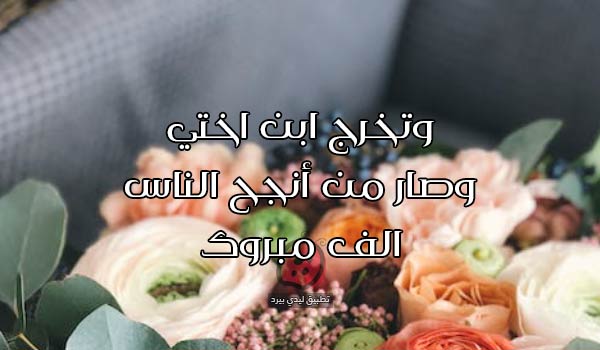 تهنئة تخرج ابن اختي من الثانوية